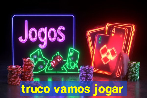 truco vamos jogar